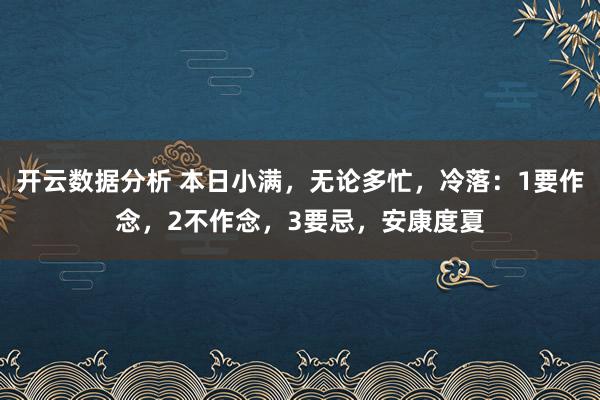 开云数据分析 本日小满，无论多忙，冷落：1要作念，2不作念，3要忌，安康度夏