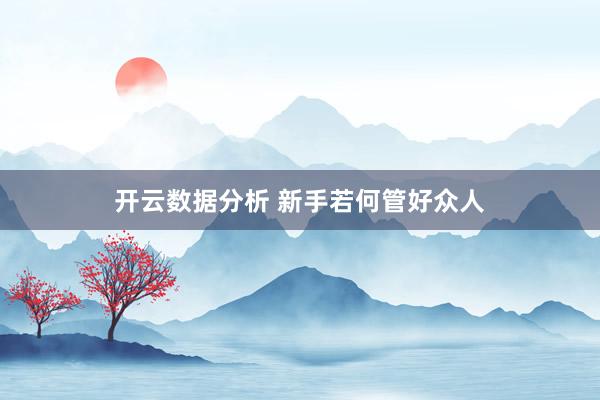 开云数据分析 新手若何管好众人