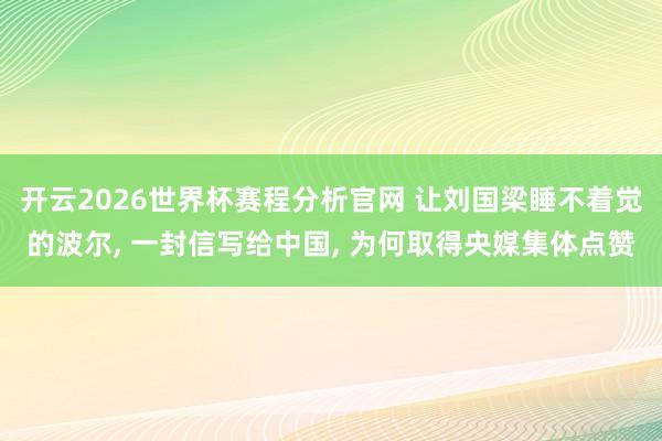 开云2026世界杯赛程分析官网 让刘国梁睡不着觉的波尔， 一封信写给中国， 为何取得央媒集体点赞