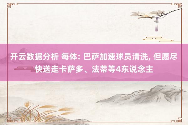开云数据分析 每体: 巴萨加速球员清洗, 但愿尽快送走卡萨多
